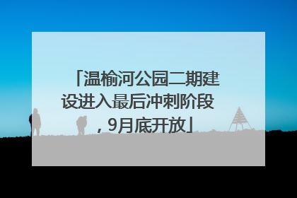 温榆河公园二期建设进入最后冲刺阶段，9月底开放