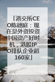 港交所CEO陈翊庭：现在是外资投资中国资产好时机，港股IPO排队企业超160家