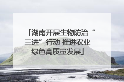湖南开展生物防治“三进”行动 推进农业绿色高质量发展