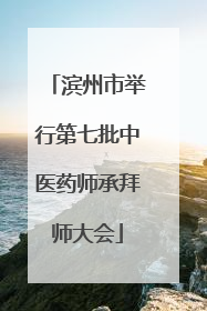 滨州市举行第七批中医药师承拜师大会