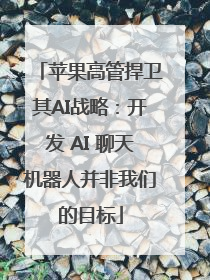 苹果高管捍卫其AI战略：开发 AI 聊天机器人并非我们的目标