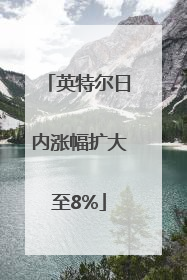英特尔日内涨幅扩大至8%