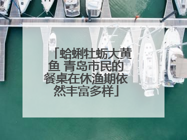 蛤蜊牡蛎大黄鱼 青岛市民的餐桌在休渔期依然丰富多样