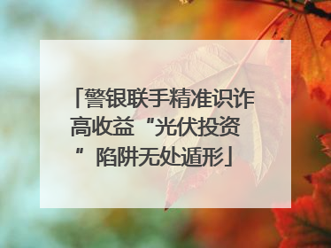 警银联手精准识诈 高收益“光伏投资”陷阱无处遁形