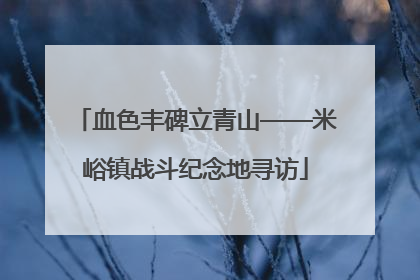 血色丰碑立青山——米峪镇战斗纪念地寻访