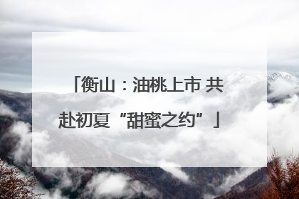 衡山：油桃上市 共赴初夏“甜蜜之约”