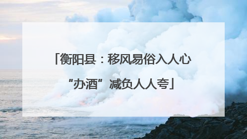 衡阳县：移风易俗入人心 “办酒”减负人人夸