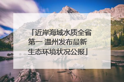 近岸海域水质全省第一 温州发布最新生态环境状况公报
