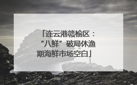 连云港赣榆区：“八鲜”破局休渔期海鲜市场空白