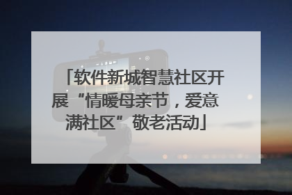 软件新城智慧社区开展“情暖母亲节，爱意满社区”敬老活动