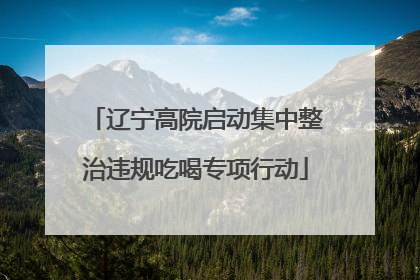 辽宁高院启动集中整治违规吃喝专项行动