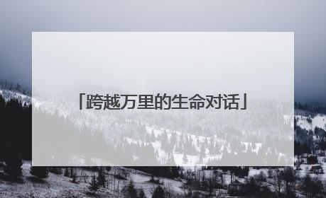 跨越万里的生命对话
