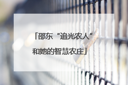 邵东“追光农人”和她的智慧农庄