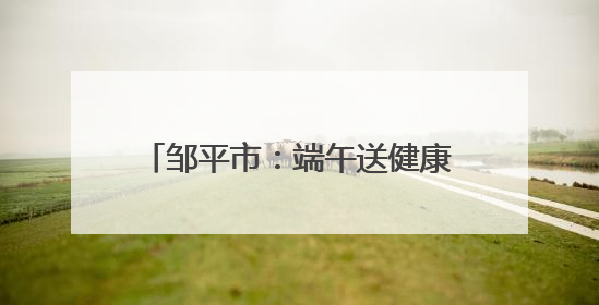 邹平市：端午送健康 中医惠民暖人心