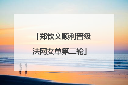 郑钦文顺利晋级法网女单第二轮