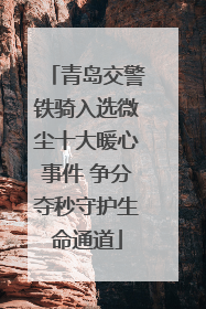 青岛交警铁骑入选微尘十大暖心事件 争分夺秒守护生命通道