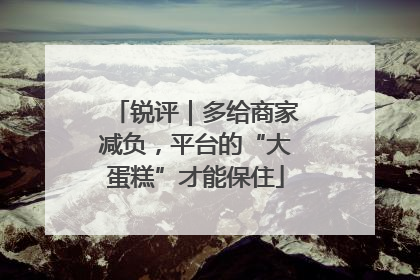 锐评｜多给商家减负，平台的“大蛋糕”才能保住