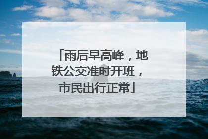 雨后早高峰，地铁公交准时开班，市民出行正常