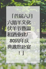 首届六月六羵羊文化伏羊节暨温和酒业建厂80周年庆典邀您赴宴！