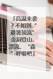 高温来袭？不如到“避暑顶流”金洞登山、漂流、“森”呼吸吧