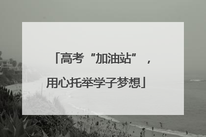 高考“加油站”，用心托举学子梦想