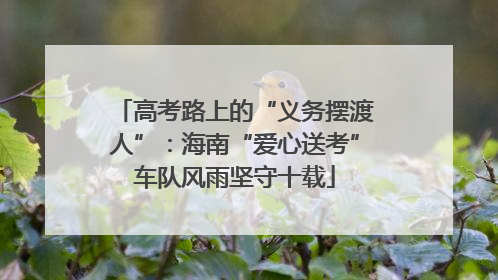 高考路上的“义务摆渡人”：海南“爱心送考”车队风雨坚守十载