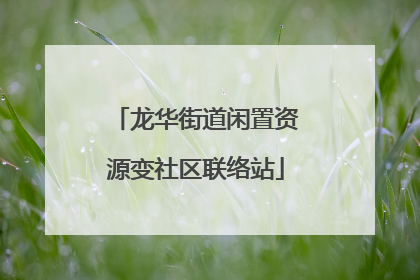 龙华街道闲置资源变社区联络站
