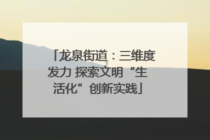 龙泉街道：三维度发力 探索文明“生活化”创新实践