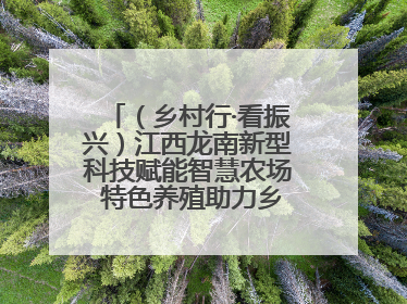 （乡村行·看振兴）江西龙南新型科技赋能智慧农场 特色养殖助力乡村振兴