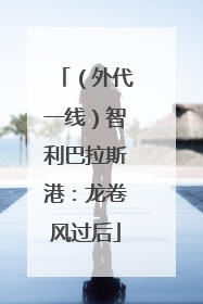 （外代一线）智利巴拉斯港：龙卷风过后