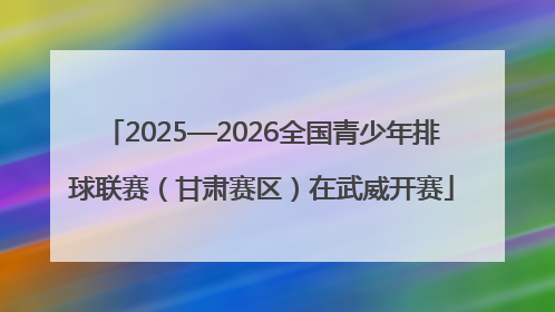 2025—2026全国青少年排球联赛（甘肃赛区）在武威开赛