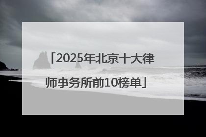 2025年北京十大律师事务所前10榜单
