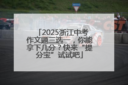 2025浙江中考作文题三选一，你能拿下几分？快来“提分宝”试试吧
