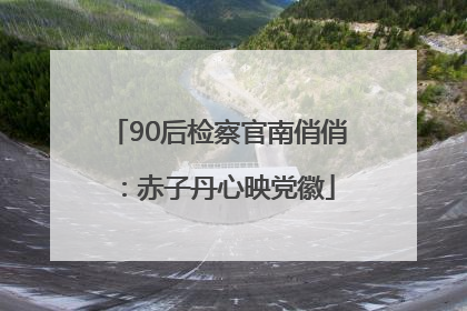 90后检察官南俏俏：赤子丹心映党徽