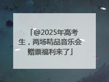 @2025年高考生，两场精品音乐会赠票福利来了