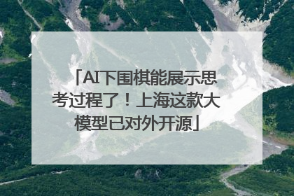 AI下围棋能展示思考过程了！上海这款大模型已对外开源