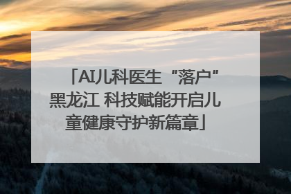 AI儿科医生“落户”黑龙江 科技赋能开启儿童健康守护新篇章